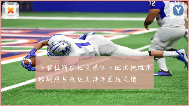 卡雷拉斯在社交媒体上晒拥抱维尼修斯照片表达支持与团结之情