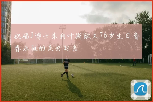 祝福J博士朱利叶斯欧文76岁生日青春永驻的美好时光