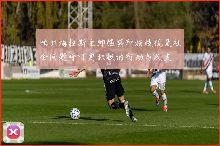 帕尔梅拉斯主帅强调种族歧视是社会问题呼吁更积极的行动与改变